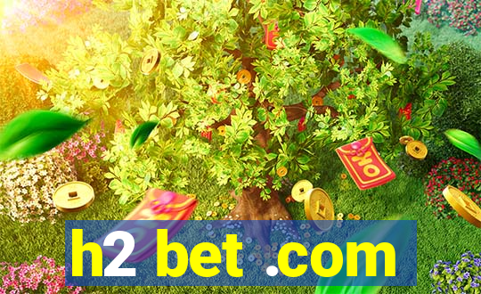 h2 bet .com